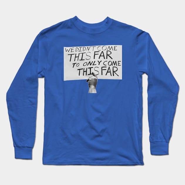 We Didn't Come this Far to Only Come this Far Long Sleeve T-Shirt by Alema Art